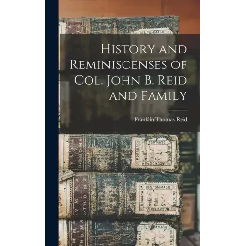 History and Reminiscenses of Col. John B. Reid and Family
