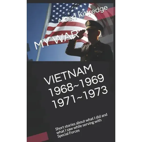 My War Vietnam 1968 1969 1971 1973: Short stories about what I did and what I saw while serving with Special Forces
