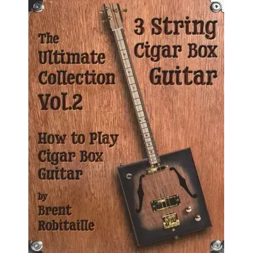 Cigar Box Guitar - The Ultimate Collection Volume Two: How to Play Cigar Box Guitar