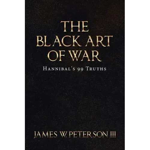 The Black Art of War: Hannibal's 99 Truths