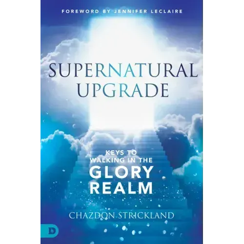 Supernatural Upgrade: Keys to Walking in the Glory Realm