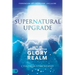 Supernatural Upgrade: Keys to Walking in the Glory Realm