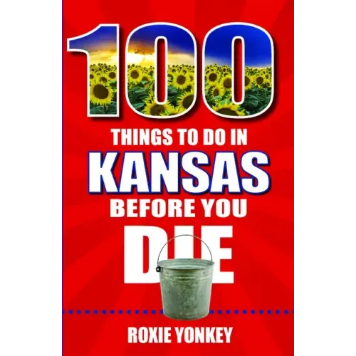 100 Things to Do in Kansas Before You Die