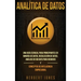 Analítica de datos: Una guía esencial para principiantes en minería de datos, recolección de datos, análisis de big data para negocios y c