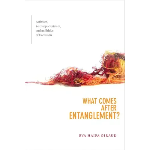 What Comes after Entanglement?: Activism, Anthropocentrism, and an Ethics of Exclusion