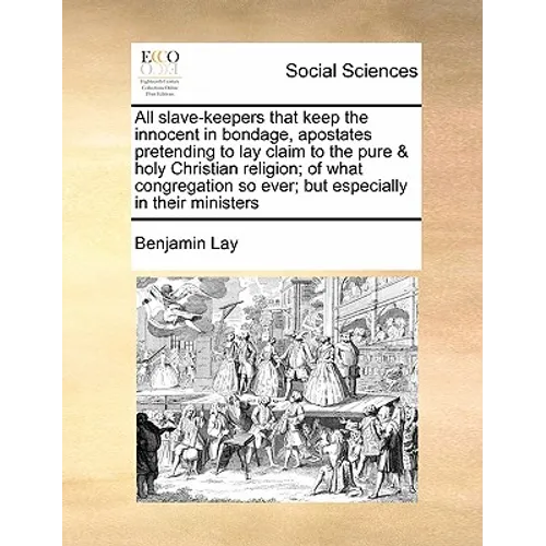 All Slave-Keepers That Keep the Innocent in Bondage, Apostates Pretending to Lay Claim to the Pure & Holy Christian Religion; Of What Congregation So