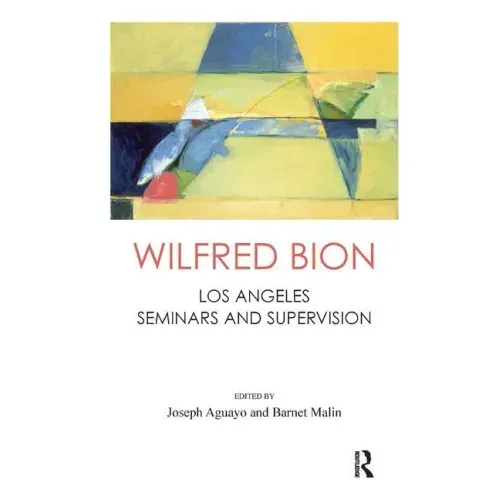 Wilfred Bion: Los Angeles Seminars and Supervision