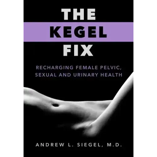 The Kegel Fix: Recharging Female Pelvic, Sexual and Urinary Health
