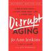 Disrupt Aging: A Bold New Path to Living Your Best Life at Every Age