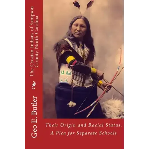 The Croatan Indians of Sampson County, North Carolina: Their Origin and Racial Status. A Plea for Separate Schools