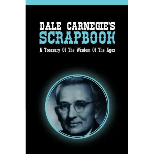 Dale Carnegie's Scrapbook: A Treasury Of The Wisdom Of The Ages
