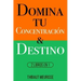 Domina Tu Concentración & Tu Destino: 2 Libros en 1