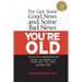 I've Got Some Good News and Some Bad News: You're Old: Tales of a Geriatrician, What to Expect in Your 60's, 70's, 80's, and Beyond