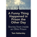 A Funny Thing Happened in Prison the Other Day: Stories from inside an Ohio Prison
