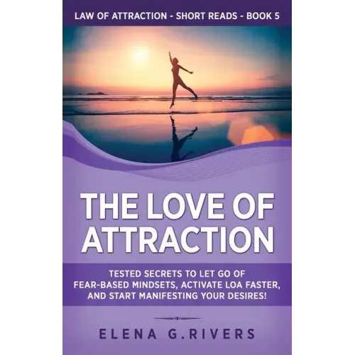 The Love of Attraction: Tested Secrets to Let Go of Fear-Based Mindsets, Activate LOA Faster, and Start Manifesting Your Desires!