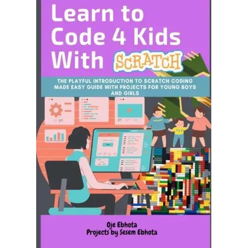 Learn to Code 4 Kids With Scratch: The Playful introduction to Scratch Coding Made Easy Guide with Projects for Young Boys and Girls