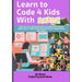 Learn to Code 4 Kids With Scratch: The Playful introduction to Scratch Coding Made Easy Guide with Projects for Young Boys and Girls