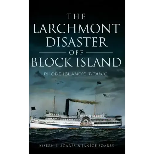 The Larchmont Disaster Off Block Island: Rhode Island's Titanic