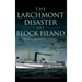 The Larchmont Disaster Off Block Island: Rhode Island's Titanic