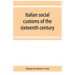 Italian social customs of the sixteenth century, and their influence on the literature of Europe