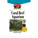The Coral Reef Aquarium: An Owner's Guide to a Happy Healthy Fish