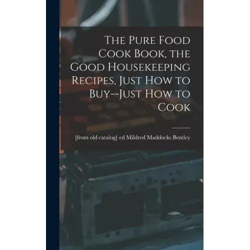 The Pure Food Cook Book, the Good Housekeeping Recipes, Just how to Buy--just how to Cook