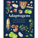 Adaptogens: A Directory of Over 50 Healing Herbs for Energy, Stress Relief, Beauty, and Overall Well-Being
