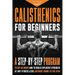 Calisthenics for Beginners: A Step-by-Step Program to Get in Shape and to Build Explosive Strength at any Fitness Level Without Going to the Gym