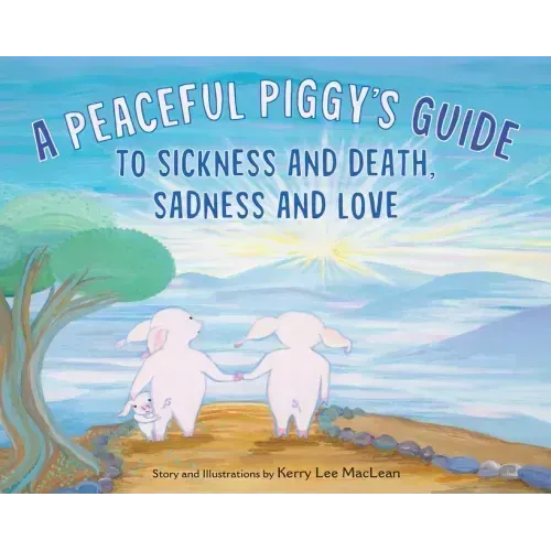A Peaceful Piggy's Guide to Sickness and Death, Sadness and Love