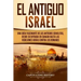 El Antiguo Israel: Una Guía Fascinante de los Antiguos Israelitas, Desde su Entrada en Canaán Hasta las Rebeliones Judías contra los Romanos