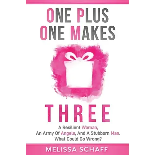 One Plus One Makes Three: A Resilient Woman, an Army of Angels, and a Stubborn Man. What Could Go Wrong?