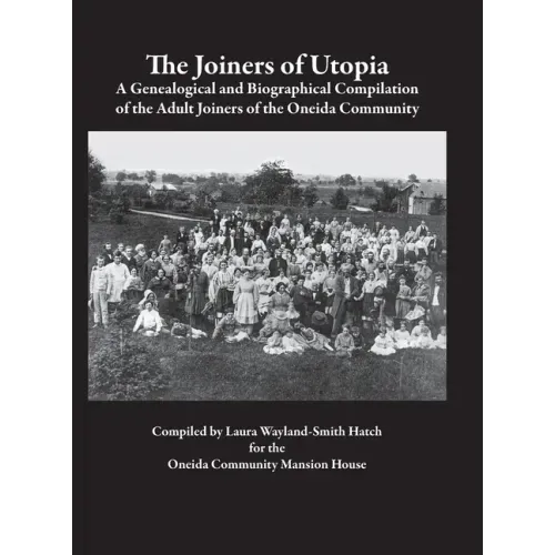 The Joiners of Utopia: A Genealogical and Biographical Compilation of the Adult Joiners of the Oneida Community