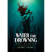 Water for Drowning