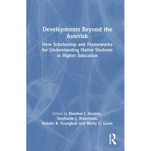 Developments Beyond the Asterisk: New Scholarship and Frameworks for Understanding Native Students in Higher Education