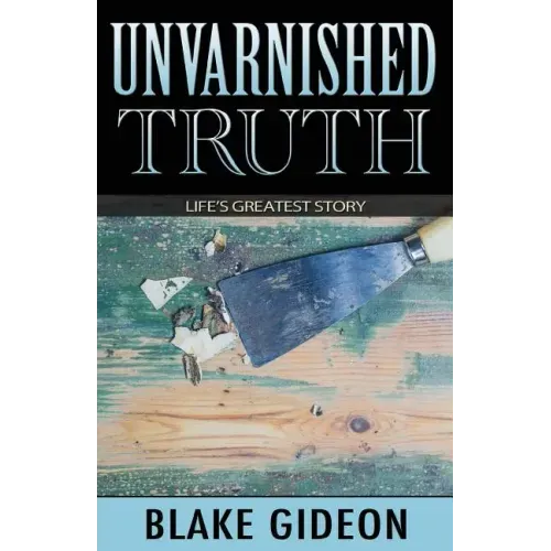 Unvarnished Truth: Life's Greatest Story