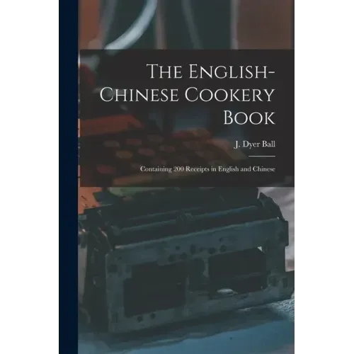 The English-Chinese Cookery Book: Containing 200 Receipts in English and Chinese