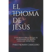 El Idioma de Jesús: 12 secretos bíblicos que te enseñarán un nuevo lenguaje espiritual