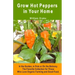 Grow Hot Peppers in Your Home. In the Garden, in Pots or On the Balcony: The Favorite Collection for Those Who Love Organic Farming and Good Food