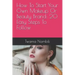 How to Start Your Own Makeup or Beauty Brand: 20 Easy Steps to Follow