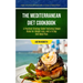The Mediterranean Diet Cookbook: A Practical Strategy Guide Featuring Simple Rules For Weight Loss, And A 14 Day Diet Meal Plan (Fresh And Easy Recipe