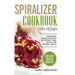 Spiralizer Cookbook: 100% Vegan: Energizing Spiralizer Recipes for Weight Loss, Detox, and Optimal Health