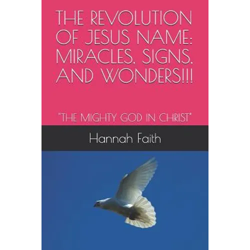 The Revolution of Jesus Name: Miracles, Signs, and Wonders!!!: "The Mighty God in Christ"