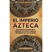 El Imperio azteca: Un apasionante recorrido por la historia de los aztecas, a partir del asentamiento en el valle de México