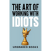 The Art of Working with Idiots