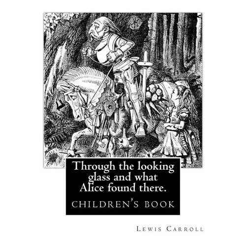 Through the Looking Glass and What Alice Found There. by: Lewis Carroll, Illustrated By: John Tenniel: Novel (Children's Book), Sir John Tenniel (27 J
