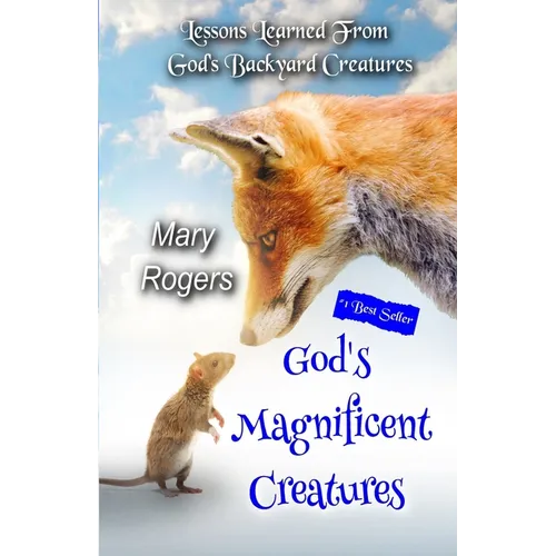 God's Magnificent Creatures: Lessons Learned From God's Backyard Creatures