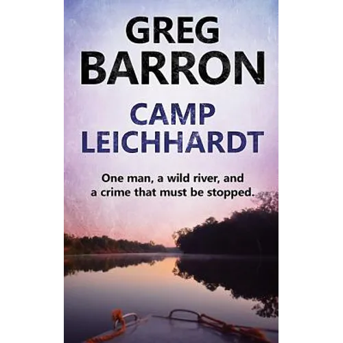 Camp Leichhardt: One man, a wild river, and a crime that must be stopped.