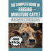 The Complete Guide in Raising Miniature Cattle: All You Need To Know In Raising Miniature Cattle for Milk, Meat, Hobby Farming, and Expert Tips on Fee