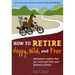 How to Retire Happy, Wild, and Free: Retirement Wisdom That You Won't Get from Your Financial Advisor