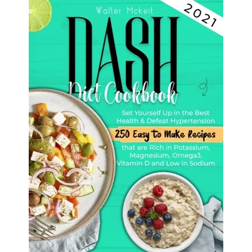 Dash Diet cookbook 2021: Set Yourself Up in the Best Health & Defeat Hypertension 250 Easy to Make Recipes that are Rich in Potassium, Magnesium, Omeg